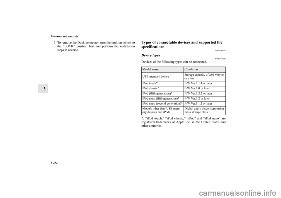 MITSUBISHI LANCER EVOLUTION 2011 10.G Owners Manual 3-252 Features and controls
3
5. To remove the Dock connector, turn the ignition switch to
the “LOCK” position first and perform the installation
steps in reverse.
Types of connectable devices and