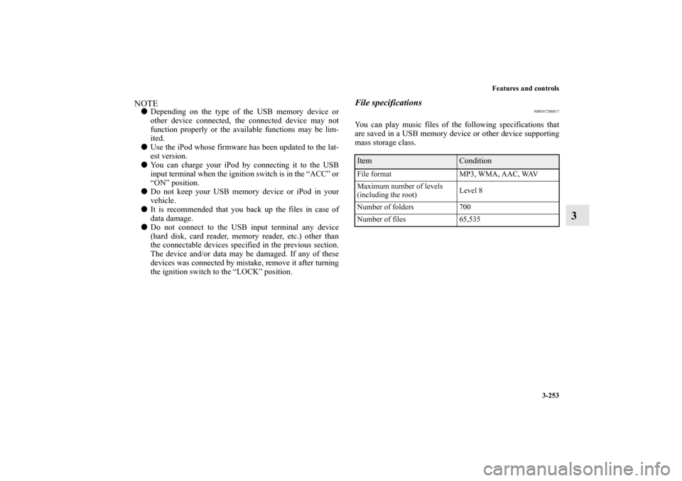 MITSUBISHI LANCER EVOLUTION 2011 10.G Owners Manual Features and controls
3-253
3
NOTEDepending on the type of the USB memory device or
other device connected, the connected device may not
function properly or the available functions may be lim-
ited.