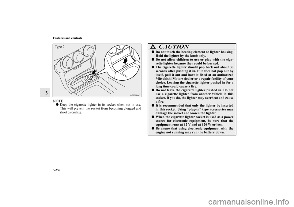 MITSUBISHI LANCER EVOLUTION 2011 10.G Owners Manual 3-258 Features and controls
3
NOTEKeep the cigarette lighter in its socket when not in use.
This will prevent the socket from becoming clogged and
short circuiting. Type 2
CAUTION
!Do not touch the 