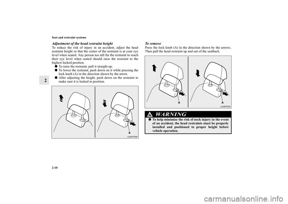 MITSUBISHI LANCER EVOLUTION 2011 10.G Owners Guide 2-10 Seat and restraint systems
2
Adjustment of the head restraint heightTo reduce the risk of injury in an accident, adjust the head
restraint height so that the center of the restraint is at your ey
