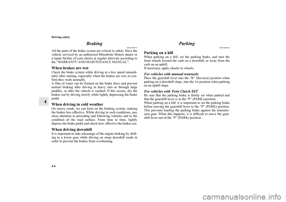 MITSUBISHI LANCER EVOLUTION 2011 10.G Owners Manual 4-6 Driving safety
4Braking
N00629500374
All the parts of the brake system are critical to safety. Have the
vehicle serviced by an authorized Mitsubishi Motors dealer or
a repair facility of your choi MITSUBISHI LANCER EVOLUTION 2011 10.G Owners Manual 4-6 Driving safety
4Braking
N00629500374
All the parts of the brake system are critical to safety. Have the
vehicle serviced by an authorized Mitsubishi Motors dealer or
a repair facility of your choi