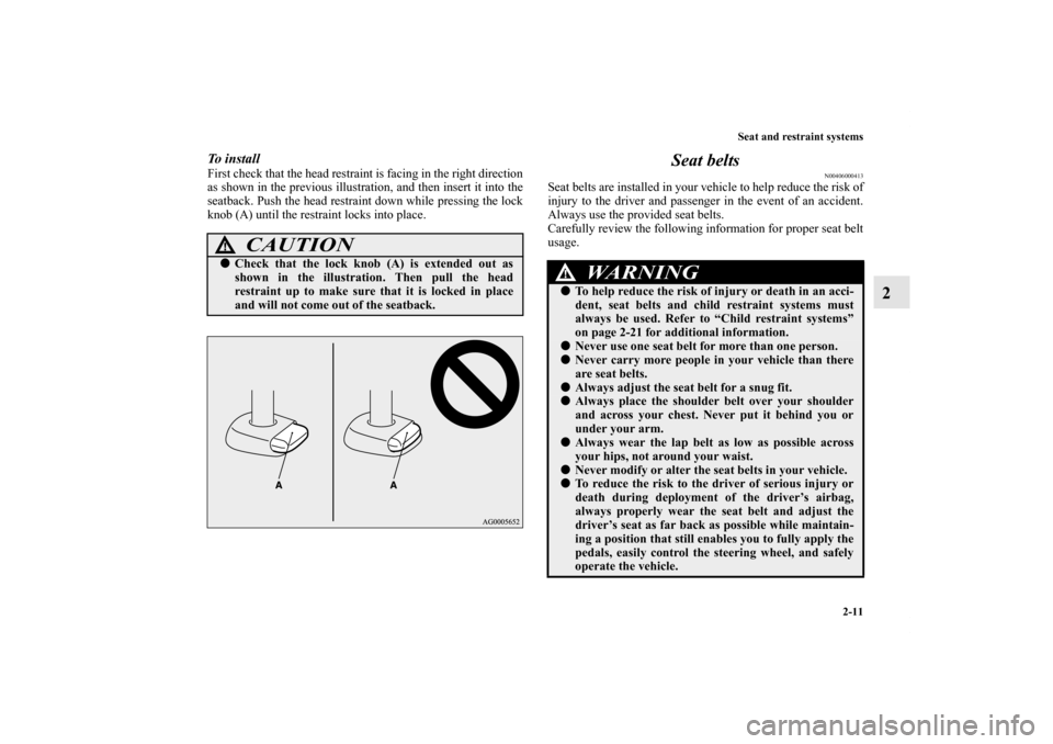 MITSUBISHI LANCER EVOLUTION 2011 10.G Owners Guide Seat and restraint systems
2-11
2
To  i n s t a l lFirst check that the head restraint is facing in the right direction
as shown in the previous illustration, and then insert it into the
seatback. Pus