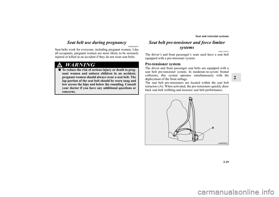 MITSUBISHI LANCER EVOLUTION 2011 10.G Service Manual Seat and restraint systems
2-19
2 Seat belt use during pregnancy
N00406800075
Seat belts work for everyone, including pregnant women. Like
all occupants, pregnant women are more likely to be seriously