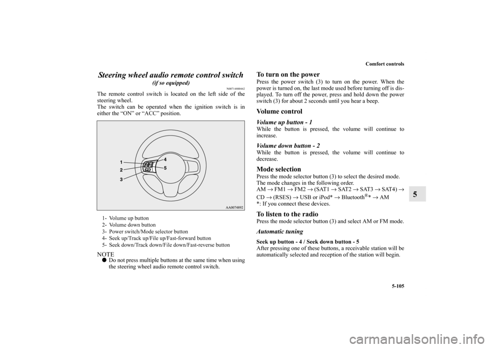 MITSUBISHI LANCER EVOLUTION 2011 10.G Owners Manual Comfort controls
5-105
5 Steering wheel audio remote control switch
 
(if so equipped)
N00714800442
The remote control switch is located on the left side of the
steering wheel.
The switch can be opera