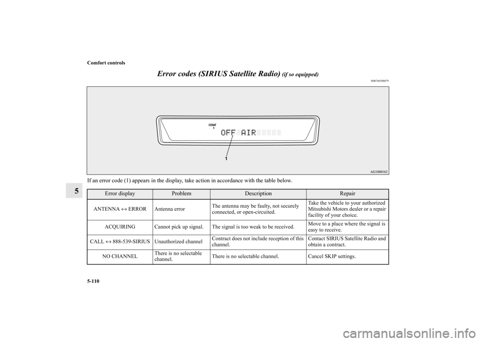 MITSUBISHI LANCER EVOLUTION 2011 10.G Owners Manual 5-110 Comfort controls
5Error codes (SIRIUS Satellite Radio)
 (if so equipped)
N00760300079
If an error code (1) appears in the display, take action in accordance with the table below.
Error display
P