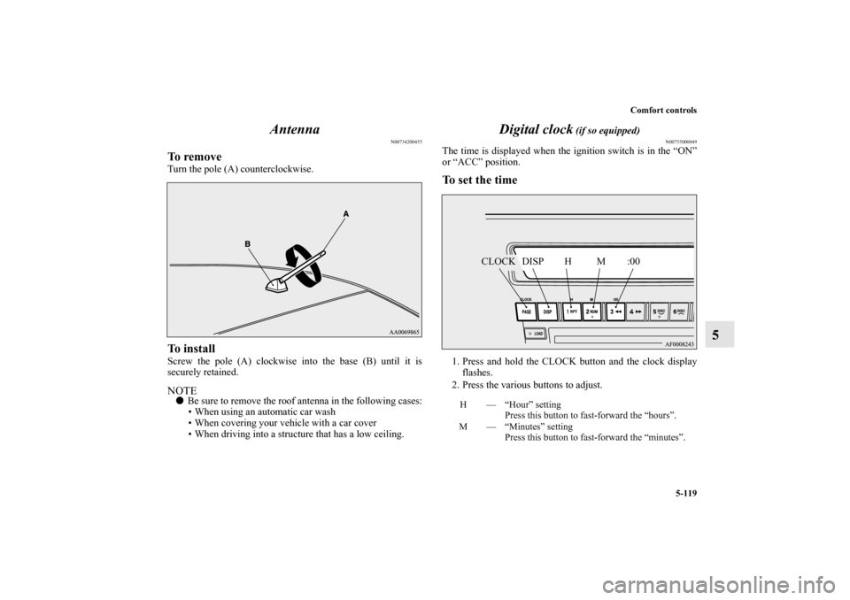 MITSUBISHI LANCER EVOLUTION 2011 10.G Owners Manual Comfort controls
5-119
5 Antenna
N00734200455
To removeTurn the pole (A) counterclockwise.To installScrew the pole (A) clockwise into the base (B) until it is
securely retained.NOTEBe sure to remove 