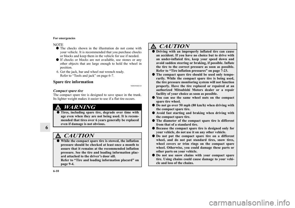 MITSUBISHI LANCER EVOLUTION 2011 10.G Owners Manual 6-10 For emergencies
6
NOTEThe chocks shown in the illustration do not come with
your vehicle. It is recommended that you purchase chocks
or blocks and keep them in the vehicle for use if needed. 
I