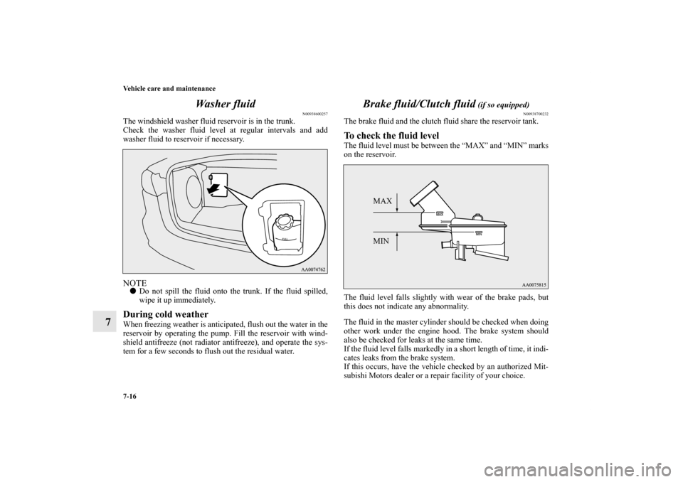 MITSUBISHI LANCER EVOLUTION 2011 10.G Owners Manual 7-16 Vehicle care and maintenance
7Wa s h e r f l u i d
N00938600257
The windshield washer fluid reservoir is in the trunk.
Check the washer fluid level at regular intervals and add
washer fluid to r MITSUBISHI LANCER EVOLUTION 2011 10.G Owners Manual 7-16 Vehicle care and maintenance
7Wa s h e r f l u i d
N00938600257
The windshield washer fluid reservoir is in the trunk.
Check the washer fluid level at regular intervals and add
washer fluid to r