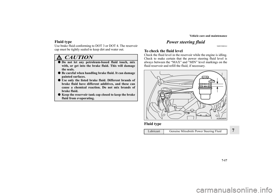 MITSUBISHI LANCER EVOLUTION 2011 10.G Service Manual Vehicle care and maintenance
7-17
7
Fluid typeUse brake fluid conforming to DOT 3 or DOT 4. The reservoir
cap must be tightly sealed to keep dirt and water out.
Power steering fluid
N00939000362
To ch