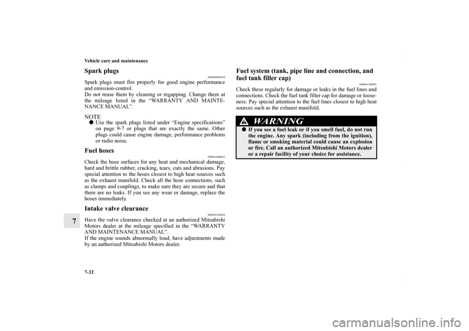 MITSUBISHI LANCER EVOLUTION 2011 10.G Owners Manual 7-32 Vehicle care and maintenance
7
Spark plugs
N00940900244
Spark plugs must fire properly for good engine performance
and emission-control.
Do not reuse them by cleaning or regapping. Change them at MITSUBISHI LANCER EVOLUTION 2011 10.G Owners Manual 7-32 Vehicle care and maintenance
7
Spark plugs
N00940900244
Spark plugs must fire properly for good engine performance
and emission-control.
Do not reuse them by cleaning or regapping. Change them at