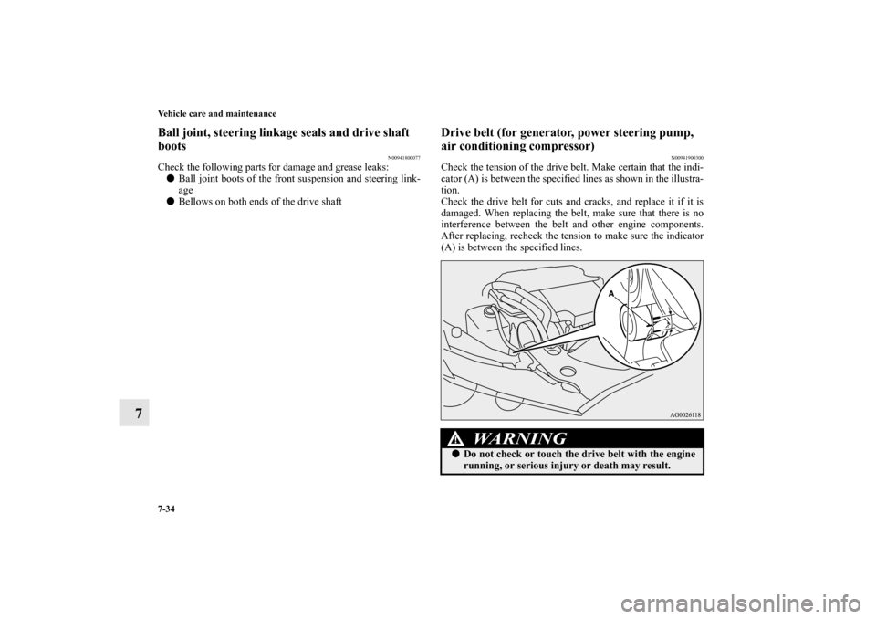 MITSUBISHI LANCER EVOLUTION 2011 10.G Workshop Manual 7-34 Vehicle care and maintenance
7
Ball joint, steering linkage seals and drive shaft 
boots
N00941800077
Check the following parts for damage and grease leaks:
Ball joint boots of the front suspens