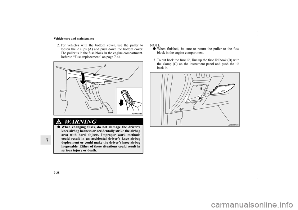 MITSUBISHI LANCER EVOLUTION 2011 10.G Owners Manual 7-38 Vehicle care and maintenance
7
2. For vehicles with the bottom cover, use the puller to
loosen the 2 clips (A) and push down the bottom cover.
The puller is in the fuse block in the engine compar
