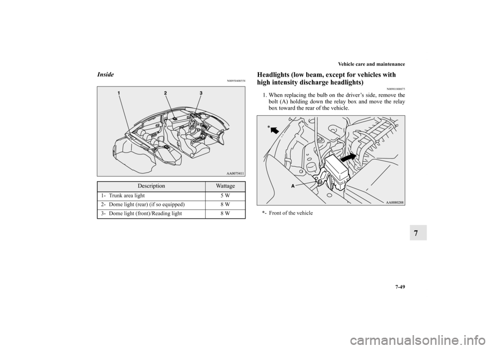 MITSUBISHI LANCER EVOLUTION 2011 10.G Owners Manual Vehicle care and maintenance
7-49
7
Inside
N00950400558
Headlights (low beam, except for vehicles with 
high intensity discharge headlights)
N00901800075
1. When replacing the bulb on the driver’s s