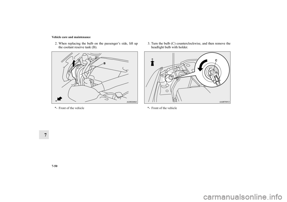 MITSUBISHI LANCER EVOLUTION 2011 10.G Owners Manual 7-50 Vehicle care and maintenance
7
2. When replacing the bulb on the passenger’s side, lift up
the coolant reserve tank (B).3. Turn the bulb (C) counterclockwise, and then remove the
headlight bulb