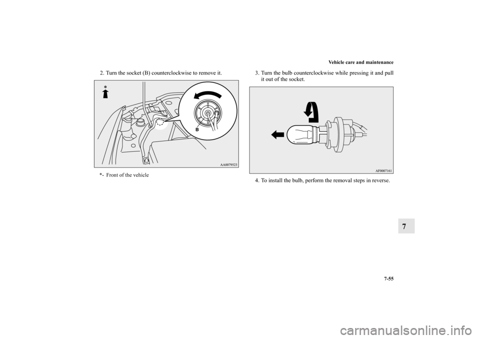 MITSUBISHI LANCER EVOLUTION 2011 10.G Owners Manual Vehicle care and maintenance
7-55
7
2. Turn the socket (B) counterclockwise to remove it. 3. Turn the bulb counterclockwise while pressing it and pull
it out of the socket.
4. To install the bulb, per