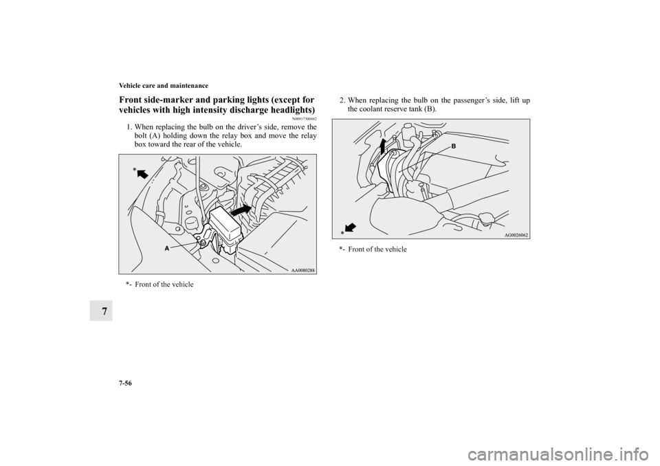 MITSUBISHI LANCER EVOLUTION 2011 10.G Owners Manual 7-56 Vehicle care and maintenance
7
Front side-marker and parking lights (except for 
vehicles with high intensity discharge headlights)
N00917300482
1. When replacing the bulb on the driver’s side,