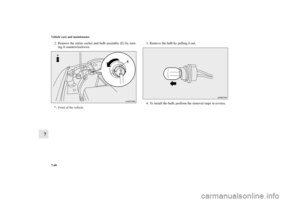 MITSUBISHI LANCER EVOLUTION 2011 10.G Owners Manual 7-60 Vehicle care and maintenance
7
2. Remove the entire socket and bulb assembly (E) by turn-
ing it counterclockwise.3. Remove the bulb by pulling it out.
4. To install the bulb, perform the removal