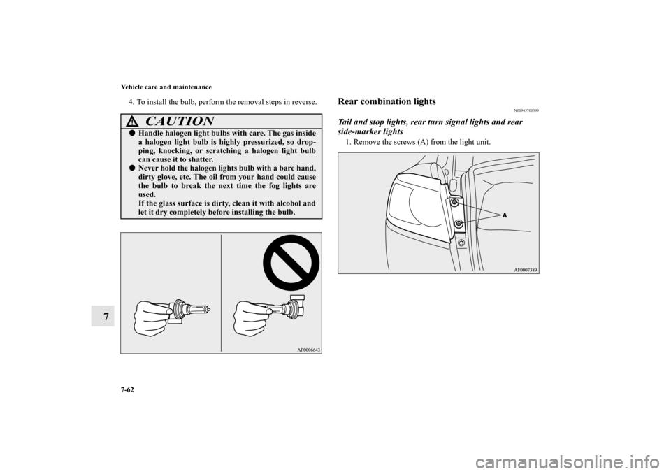 MITSUBISHI LANCER EVOLUTION 2011 10.G Owners Manual 7-62 Vehicle care and maintenance
7
4. To install the bulb, perform the removal steps in reverse.
Rear combination lights
N00943700399
Tail and stop lights, rear turn signal lights and rear 
side-mark