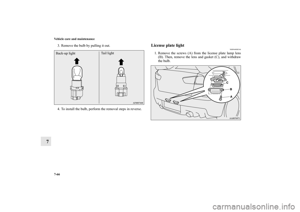 MITSUBISHI LANCER EVOLUTION 2011 10.G Owners Manual 7-66 Vehicle care and maintenance
7
3. Remove the bulb by pulling it out.
4. To install the bulb, perform the removal steps in reverse.
License plate light
N00944000344
1. Remove the screws (A) from t