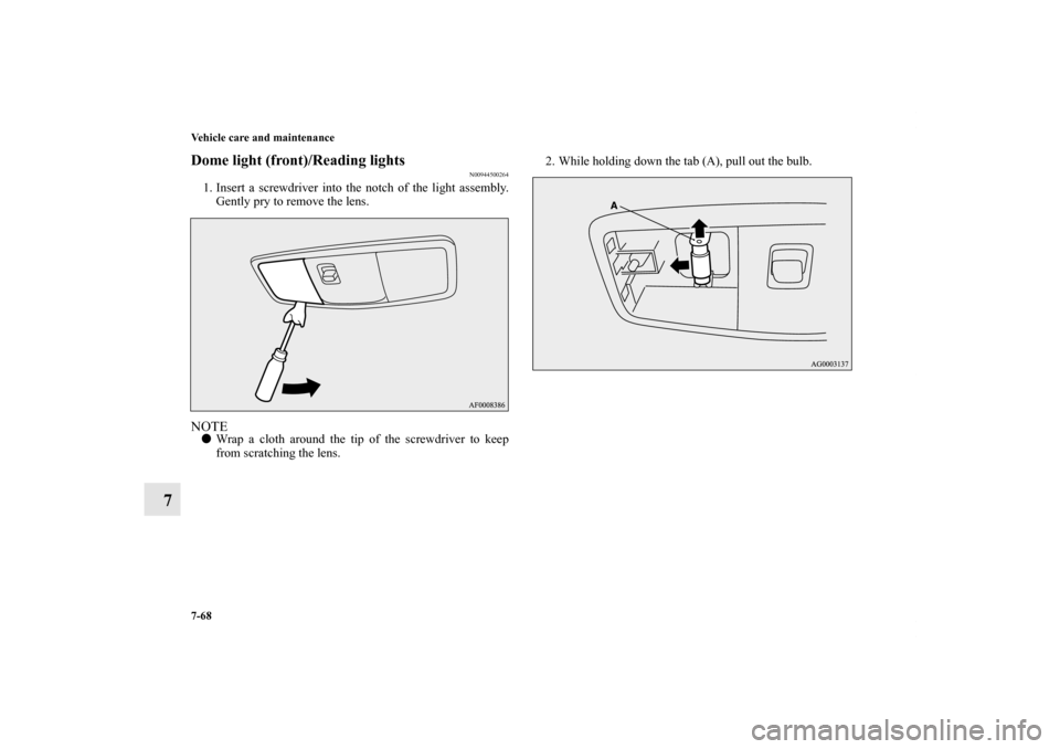 MITSUBISHI LANCER EVOLUTION 2011 10.G Owners Manual 7-68 Vehicle care and maintenance
7
Dome light (front)/Reading lights 
N00944500264
1. Insert a screwdriver into the notch of the light assembly.
Gently pry to remove the lens.NOTEWrap a cloth around