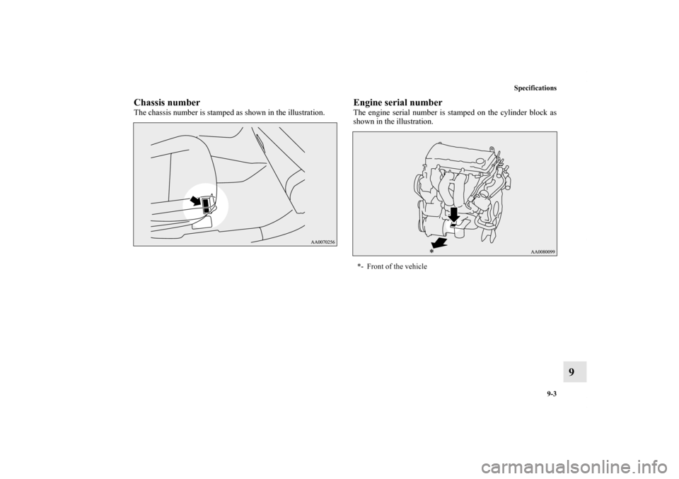 MITSUBISHI LANCER EVOLUTION 2011 10.G Owners Manual Specifications
9-3
9
Chassis numberThe chassis number is stamped as shown in the illustration.
Engine serial numberThe engine serial number is stamped on the cylinder block as
shown in the illustratio