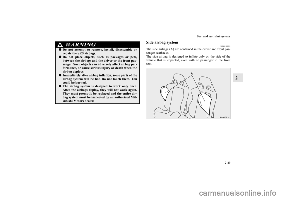 MITSUBISHI LANCER EVOLUTION 2011 10.G Manual PDF Seat and restraint systems
2-49
2
Side airbag system
N00408100333
The side airbags (A) are contained in the driver and front pas-
senger seatbacks.
The side airbag is designed to inflate only on the s