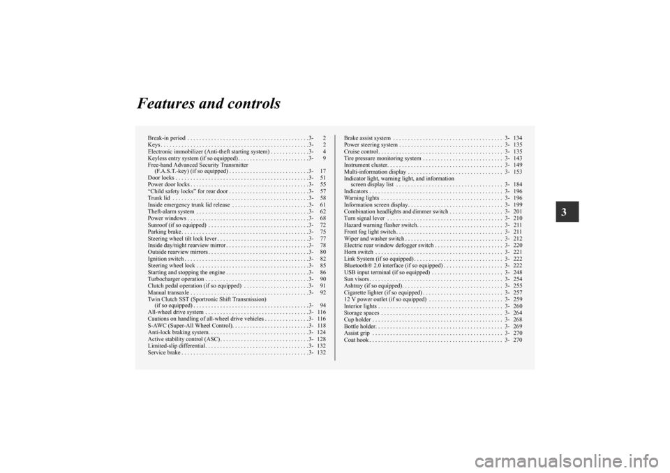 MITSUBISHI LANCER EVOLUTION 2011 10.G Owners Manual 3
Features and controls
Break-in period  . . . . . . . . . . . . . . . . . . . . . . . . . . . . . . . . . . . . . . . . .3- 2
Keys . . . . . . . . . . . . . . . . . . . . . . . . . . . . . . . . . . 