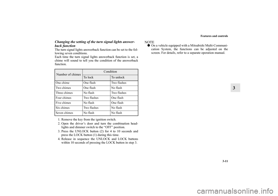 MITSUBISHI LANCER EVOLUTION 2011 10.G Owners Manual Features and controls
3-11
3
Changing the setting of the turn signal lights answer-
back functionThe turn signal lights answerback function can be set to the fol-
lowing seven conditions.
Each time th