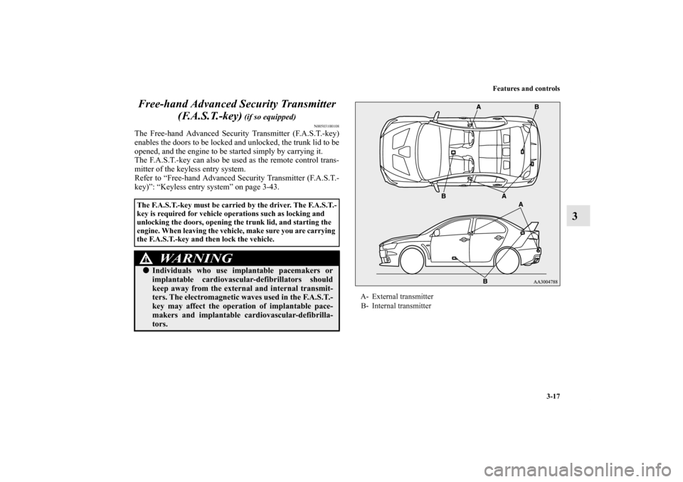 MITSUBISHI LANCER EVOLUTION 2012 10.G Owners Manual Features and controls
3-17
3 Free-hand Advanced Security Transmitter 
(F.A.S.T.-key)
 (if so equipped)
N00503100108
The Free-hand Advanced Security Transmitter (F.A.S.T.-key)
enables the doors to be l