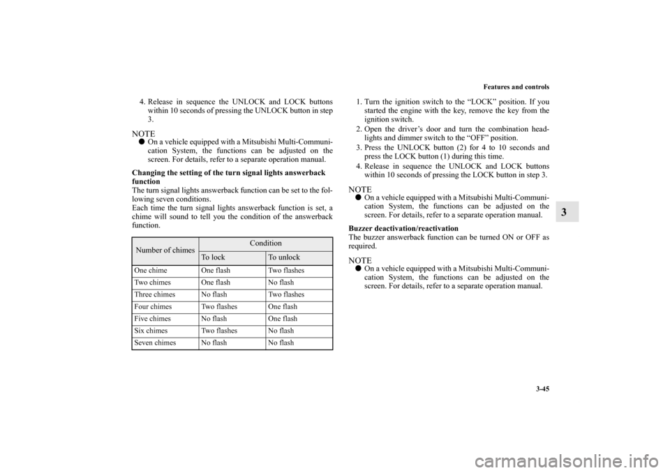 MITSUBISHI LANCER EVOLUTION 2012 10.G Owners Manual Features and controls
3-45
3
4. Release in sequence the UNLOCK and LOCK buttons
within 10 seconds of pressing the UNLOCK button in step
3.NOTEOn a vehicle equipped with a Mitsubishi Multi-Communi-
ca