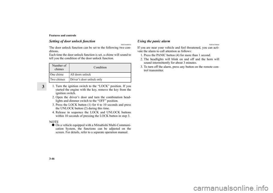 MITSUBISHI LANCER EVOLUTION 2012 10.G Owners Manual 3-46 Features and controls
3
Setting of door unlock function
N00544600056
The door unlock function can be set to the following two con-
ditions.
Each time the door unlock function is set, a chime will