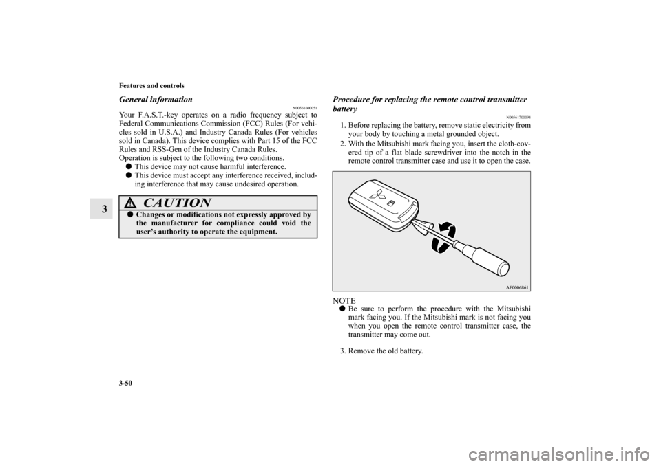 MITSUBISHI LANCER EVOLUTION 2012 10.G Owners Manual 3-50 Features and controls
3
General information
N00561600051
Your F.A.S.T.-key operates on a radio frequency subject to
Federal Communications Commission (FCC) Rules (For vehi-
cles sold in U.S.A.) a