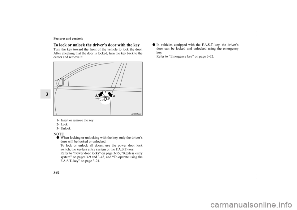 MITSUBISHI LANCER EVOLUTION 2012 10.G Owners Manual 3-52 Features and controls
3
To lock or unlock the driver’s door with the keyTurn the key toward the front of the vehicle to lock the door.
After checking that the door is locked, turn the key back 