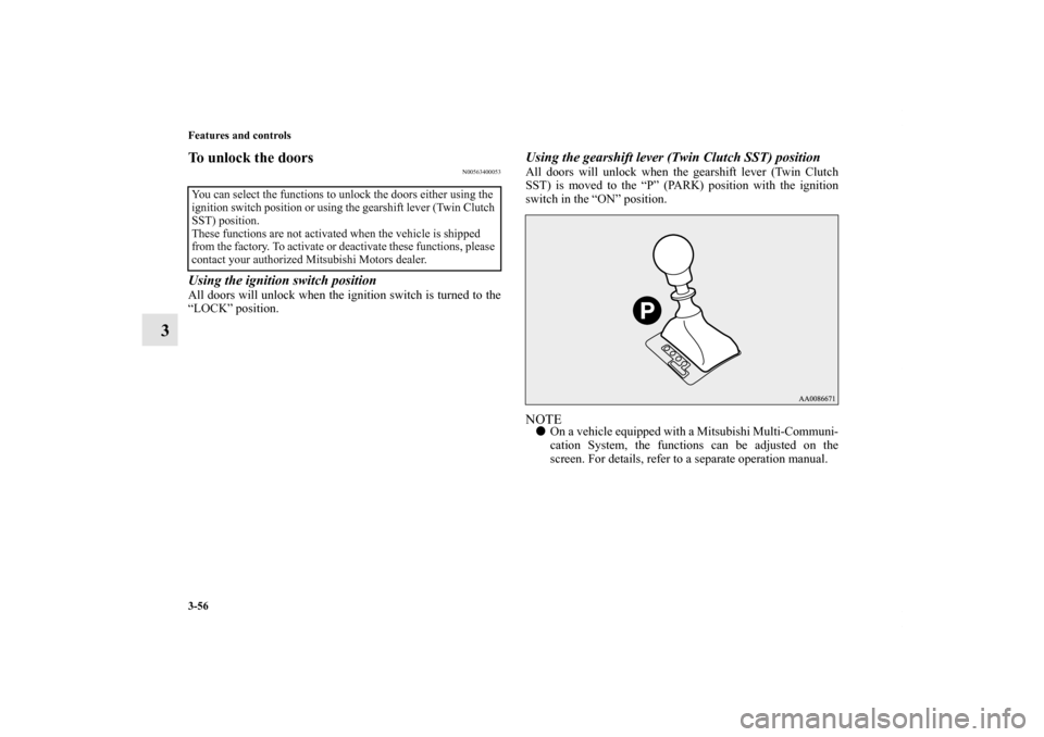 MITSUBISHI LANCER EVOLUTION 2012 10.G Owners Manual 3-56 Features and controls
3
To unlock the doors
N00563400053
Using the ignition switch positionAll doors will unlock when the ignition switch is turned to the
“LOCK” position.
Using the gearshift