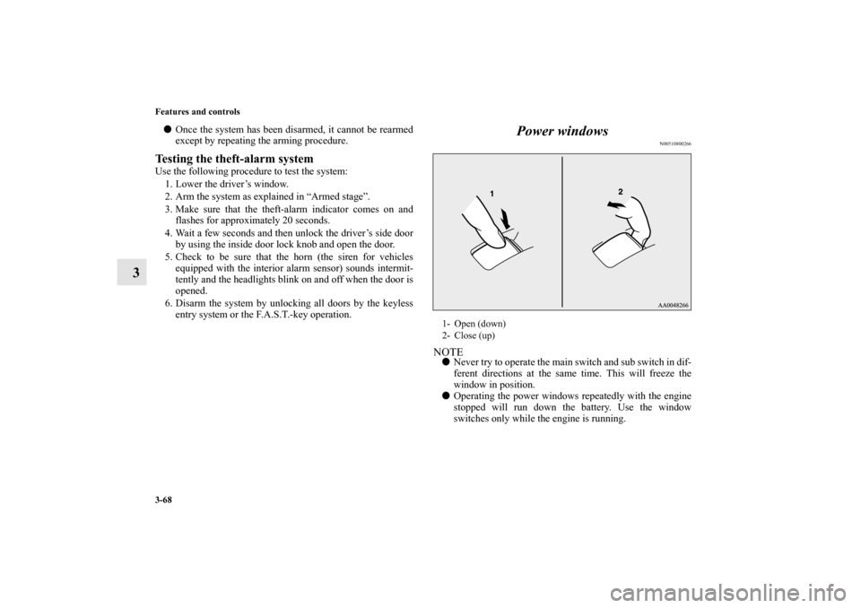 MITSUBISHI LANCER EVOLUTION 2012 10.G Owners Manual 3-68 Features and controls
3
Once the system has been disarmed, it cannot be rearmed
except by repeating the arming procedure.Testing the theft-alarm systemUse the following procedure to test the sys