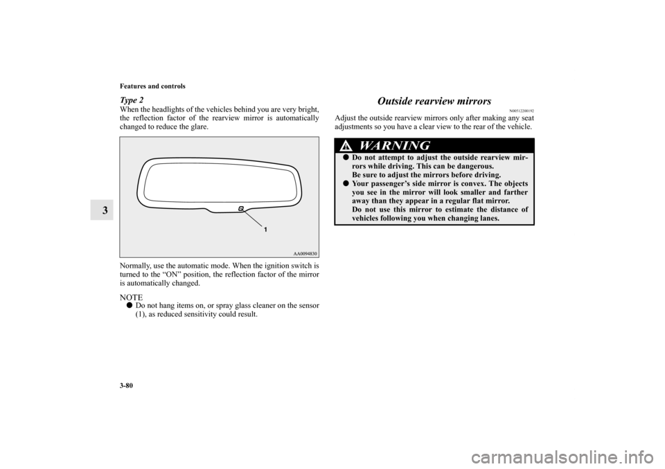 MITSUBISHI LANCER EVOLUTION 2012 10.G Owners Manual 3-80 Features and controls
3
Type 2When the headlights of the vehicles behind you are very bright,
the reflection factor of the rearview mirror is automatically
changed to reduce the glare.
Normally, 