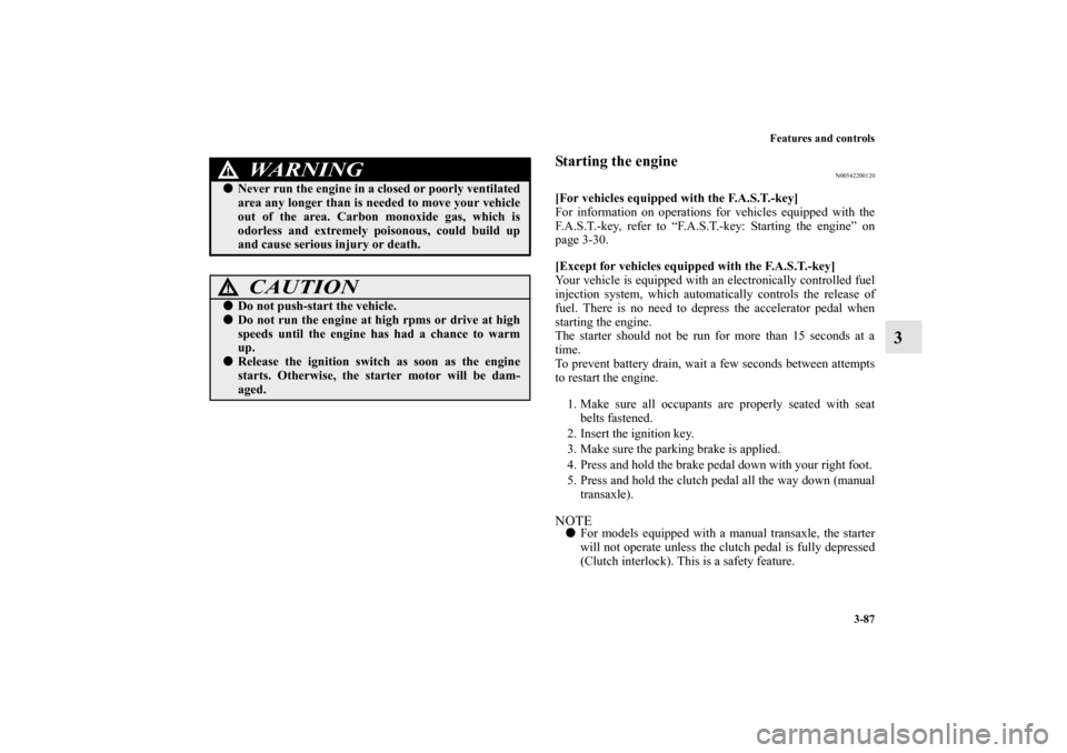 MITSUBISHI LANCER EVOLUTION 2012 10.G Owners Manual Features and controls
3-87
3
Starting the engine
N00542200120
[For vehicles equipped with the F.A.S.T.-key]
For information on operations for vehicles equipped with the
F.A.S.T.-key, refer to “F.A.S