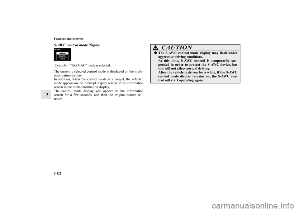 MITSUBISHI LANCER EVOLUTION 2012 10.G Owners Manual 3-122 Features and controls
3
S-AWC control mode displayThe currently selected control mode is displayed on the multi-
information display.
In addition, when the control mode is changed, the selected
