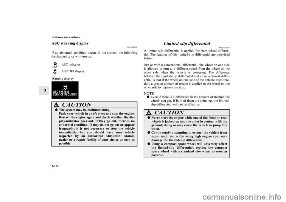 MITSUBISHI LANCER EVOLUTION 2012 10.G User Guide 3-132 Features and controls
3
ASC warning display
N00546600092
If an abnormal condition occurs in the system, the following
display/indicator will turn on.
Warning display 
Limited-slip differential
N