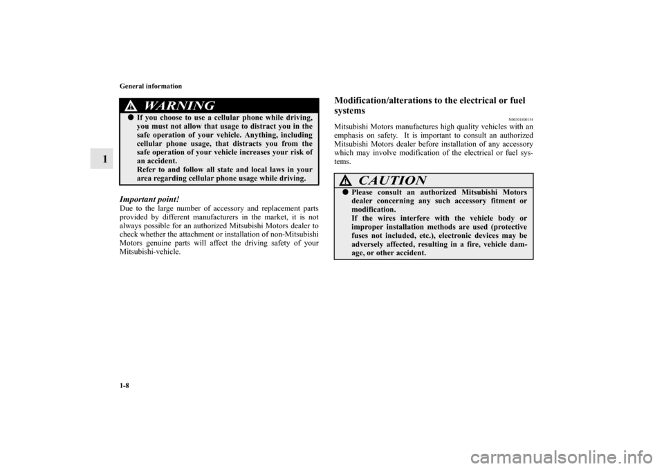 MITSUBISHI LANCER EVOLUTION 2012 10.G Owners Manual 1-8 General information
1
Important point!Due to the large number of accessory and replacement parts
provided by different manufacturers in the market, it is not
always possible for an authorized Mits