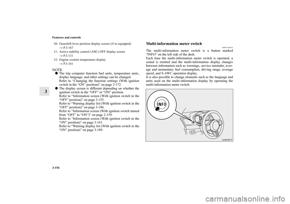 MITSUBISHI LANCER EVOLUTION 2012 10.G Owners Manual 3-154 Features and controls
3
NOTEThe trip computer function fuel units, temperature units,
display language, and other settings can be changed.
Refer to “Changing the function settings (With ignit