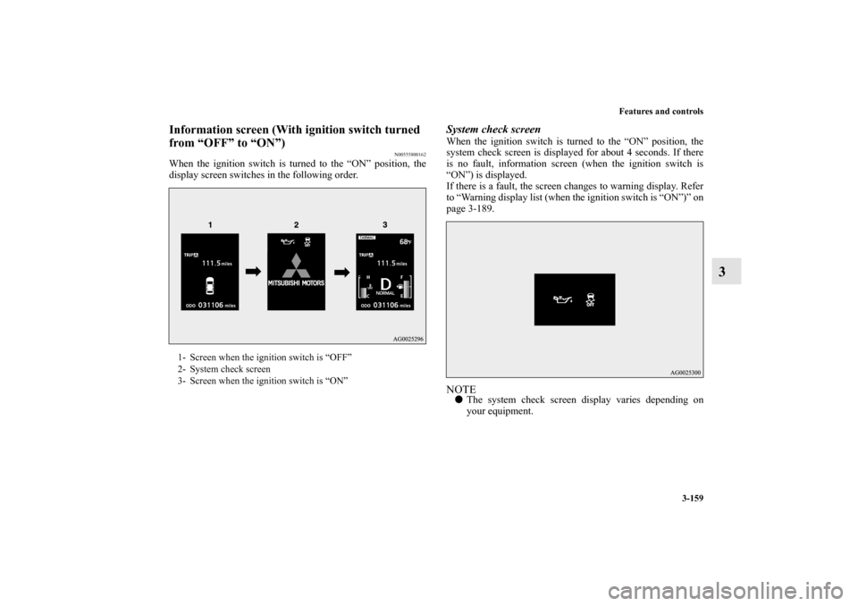 MITSUBISHI LANCER EVOLUTION 2012 10.G Owners Manual Features and controls
3-159
3
Information screen (With ignition switch turned 
from “OFF” to “ON”)
N00555800162
When the ignition switch is turned to the “ON” position, the
display screen 