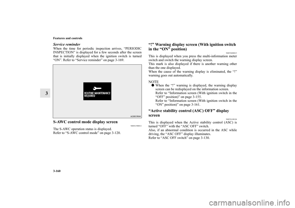 MITSUBISHI LANCER EVOLUTION 2012 10.G User Guide 3-160 Features and controls
3
Service reminderWhen the time for periodic inspection arrives, “PERIODIC
INSPECTION” is displayed for a few seconds after the screen
that is initially displayed when 