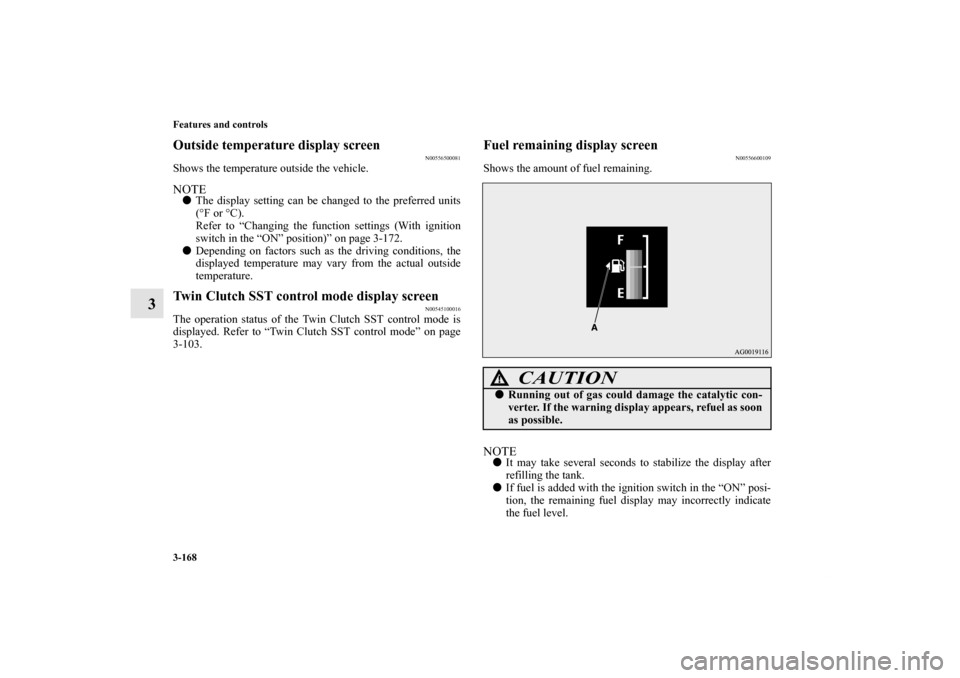 MITSUBISHI LANCER EVOLUTION 2012 10.G Owners Manual 3-168 Features and controls
3
Outside temperature display screen
N00556500081
Shows the temperature outside the vehicle.NOTEThe display setting can be changed to the preferred units
(°F or °C).
Ref