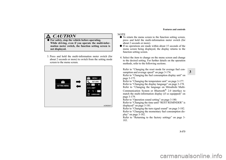 MITSUBISHI LANCER EVOLUTION 2012 10.G Owners Manual Features and controls
3-173
3
3. Press and hold the multi-information meter switch (for
about 2 seconds or more) to switch from the setting mode
screen to the menu screen.
NOTETo return the menu scre