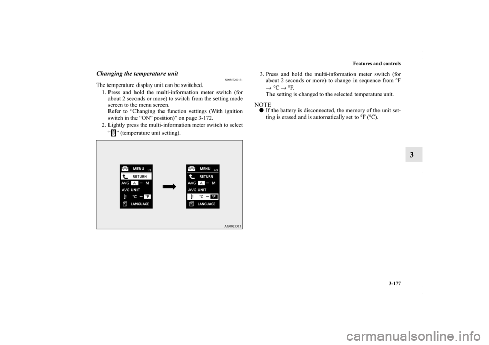 MITSUBISHI LANCER EVOLUTION 2012 10.G User Guide Features and controls
3-177
3
Changing the temperature unit
N00557200131
The temperature display unit can be switched.
1. Press and hold the multi-information meter switch (for
about 2 seconds or more