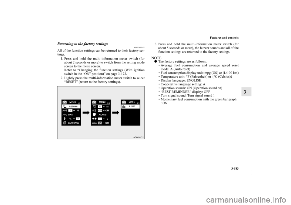 MITSUBISHI LANCER EVOLUTION 2012 10.G Owners Manual Features and controls
3-183
3
Returning to the factory settings
N00557600177
All of the function settings can be returned to their factory set-
tings.
1. Press and hold the multi-information meter swi