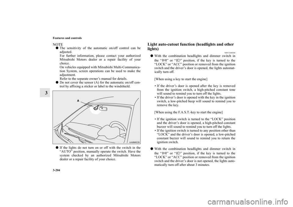 MITSUBISHI LANCER EVOLUTION 2012 10.G Owners Manual 3-204 Features and controls
3
NOTEThe sensitivity of the automatic on/off control can be
adjusted.
For further information, please contact your authorized
Mitsubishi Motors dealer or a repair facilit