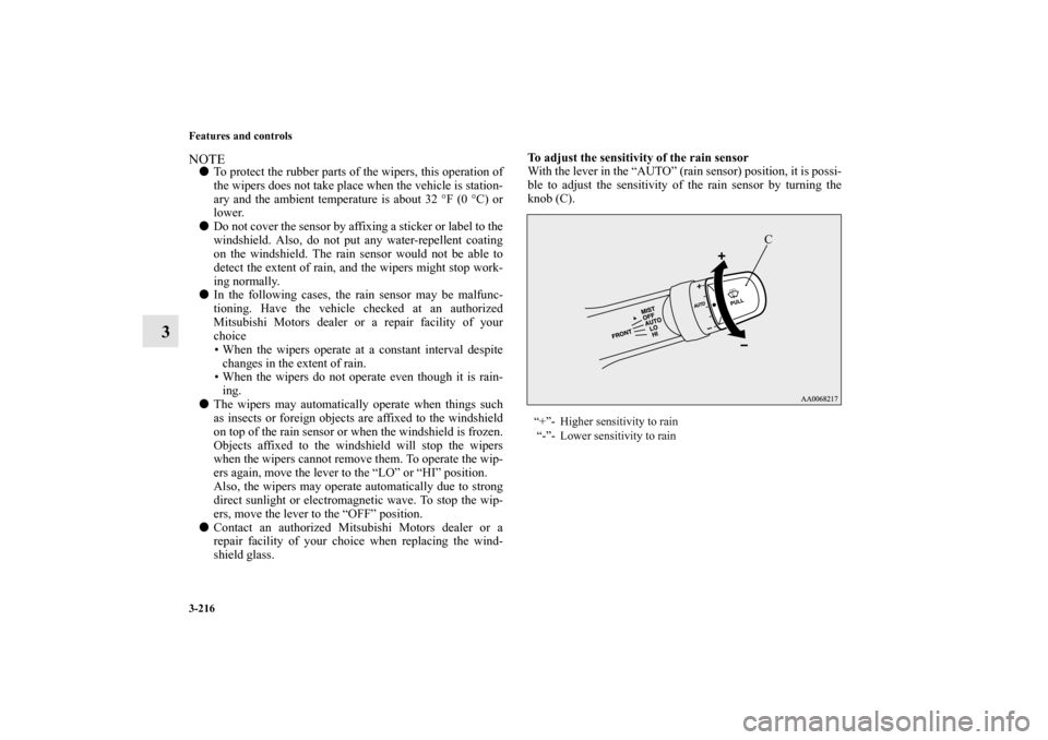 MITSUBISHI LANCER EVOLUTION 2012 10.G Owners Manual 3-216 Features and controls
3
NOTETo protect the rubber parts of the wipers, this operation of
the wipers does not take place when the vehicle is station-
ary and the ambient temperature is about 32 