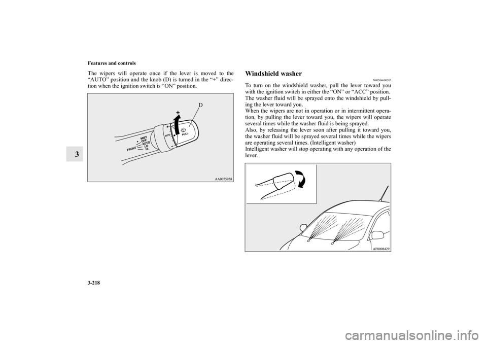 MITSUBISHI LANCER EVOLUTION 2012 10.G Owners Manual 3-218 Features and controls
3
The wipers will operate once if the lever is moved to the
“AUTO” position and the knob (D) is turned in the “+” direc-
tion when the ignition switch is “ON” p